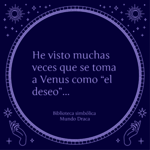 He visto muchas veces que se toma a Venus como “el deseo “